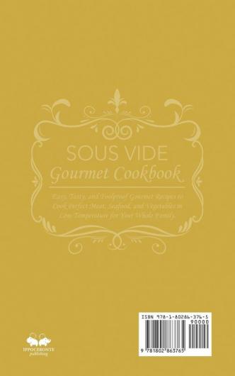 Sous Vide Gourmet Cookbook: Easy Tasty and Foolproof Gourmet Recipes to Cook Perfect Meat Seafood and Vegetables in Low Temperature for Your Whole Family.