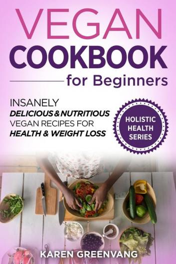 Vegan Cookbook for Beginners: Insanely Delicious and Nutritious Vegan Recipes for Health & Weight Loss: 1 (Vegan Alkaline Plant Based)