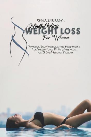 Mindful Holistic Weight Loss for Women: Powerful Self-Hypnosis and Meditations For Weight Loss At Any Age with this 21 Day Mindset Program.