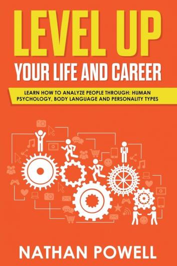 Level Up Your Life and Career: Learn How to Analyze People through Human Psychology Body Language and Personality Types