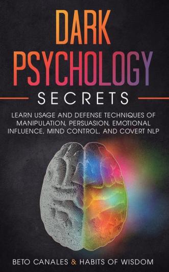 Dark Psychology Secrets: Learn Usage and Defense Techniques of Manipulation Persuasion Emotional Influence Mind Control and Covert NLP