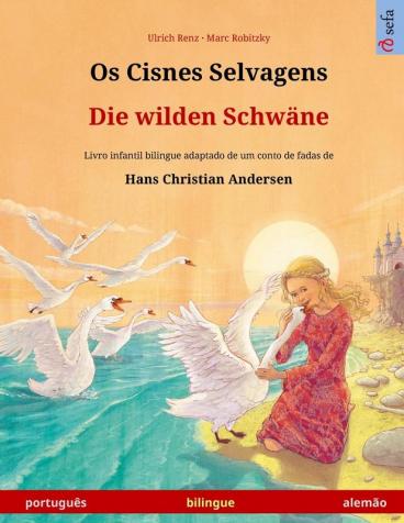 Os Cisnes Selvagens - Die wilden Schwäne (português - alemão): Livro infantil bilingue adaptado de um conto de fadas de Hans Christian Andersen (Sefa Livros Ilustrados Em Duas Línguas)