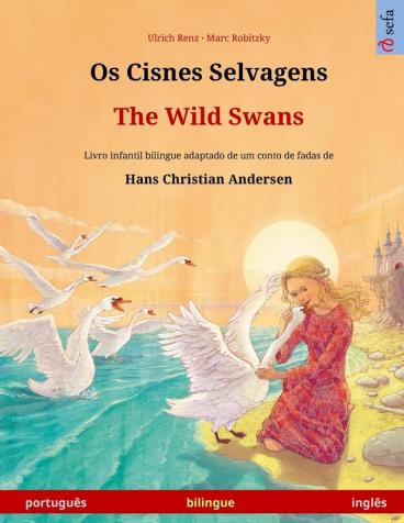 Os Cisnes Selvagens - The Wild Swans (português - inglês): Livro infantil bilingue adaptado de um conto de fadas de Hans Christian Andersen (Sefa Livros Ilustrados Em Duas Línguas)