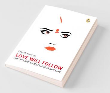 Love Will Follow: Why the Indian Marriage is Burning