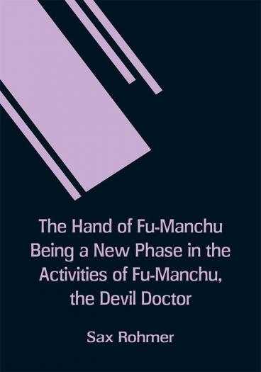 The Hand Of Fu-Manchu Being A New Phase In The Activities Of Fu-Manchu The Devil Doctor