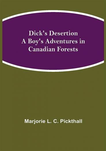 Dick's Desertion A Boy's Adventures in Canadian Forests