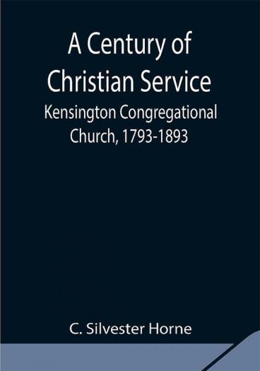 A Century of Christian Service; Kensington Congregational Church 1793-1893