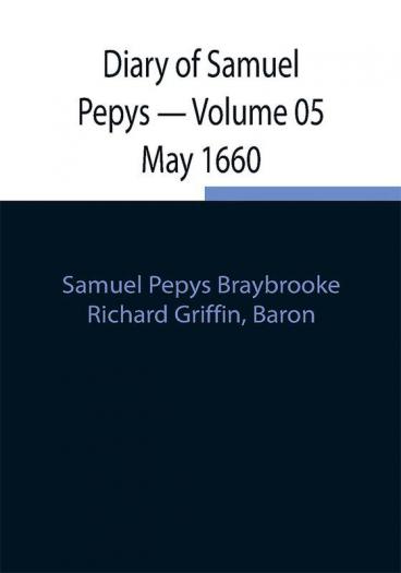 Diary of Samuel Pepys — Volume 05 May 1660