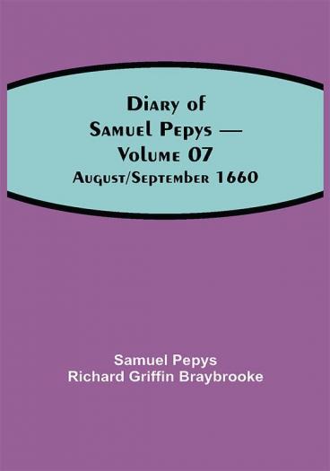 Diary of Samuel Pepys — Volume 07: August/September 1660