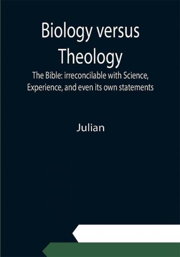 Biology versus Theology. The Bible: irreconcilable with Science Experience and even its own statements