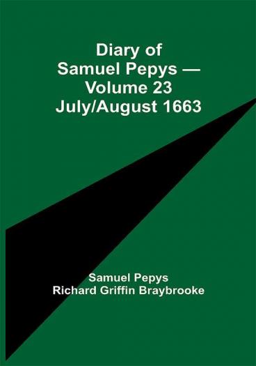 Diary of Samuel Pepys — Volume 23: July/August 1663