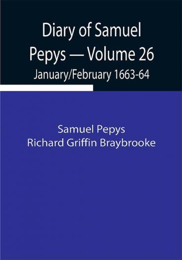 Diary of Samuel Pepys — Volume 26: January/February 1663-64