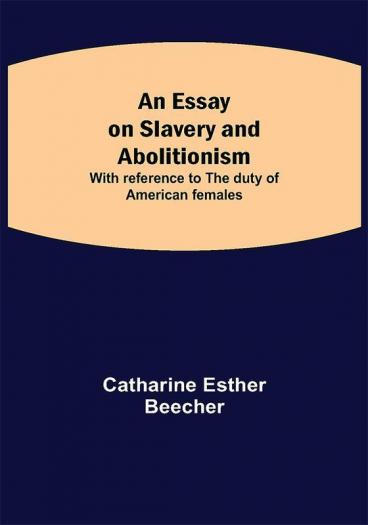 An Essay on Slavery and Abolitionism; With reference to the duty of American females