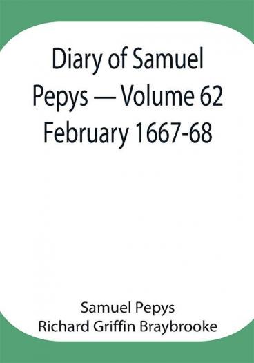 Diary of Samuel Pepys — Volume 62: February 1667-68