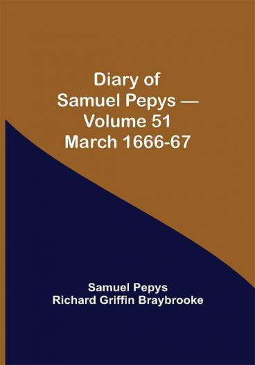 Diary of Samuel Pepys — Volume 51: March 1666-67