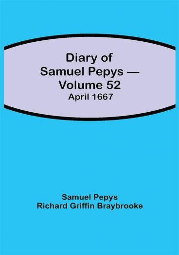 Diary of Samuel Pepys — Volume 52: April 1667