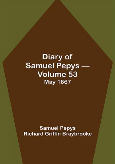 Diary of Samuel Pepys — Volume 53: May 1667
