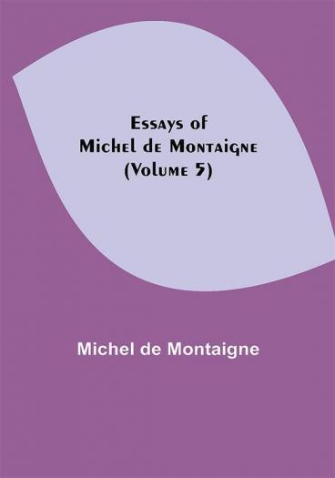 Essays of Michel de Montaigne (Volume 5)