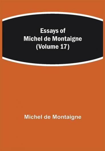 Essays of Michel de Montaigne (Volume 17)