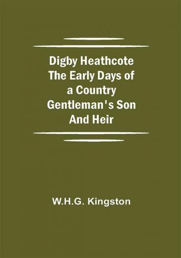 Digby Heathcote The Early Days of a Country Gentleman's Son and Heir