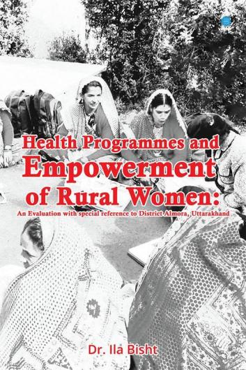 Health Programmes and Empowerment of Rural Women: An Evaluation with Special Reference to District Almora Uttarakhand