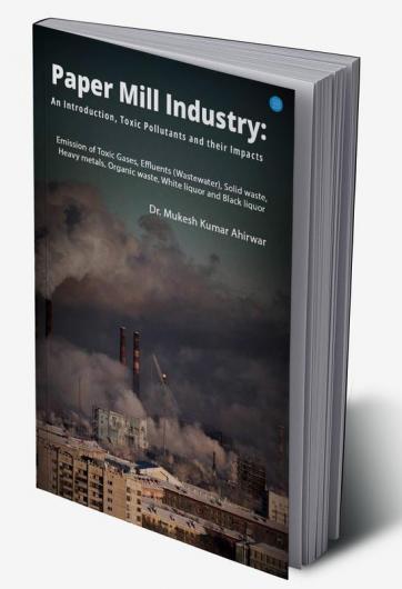 Paper Mill Industry: An introduction Toxic Pollutants and their Impacts