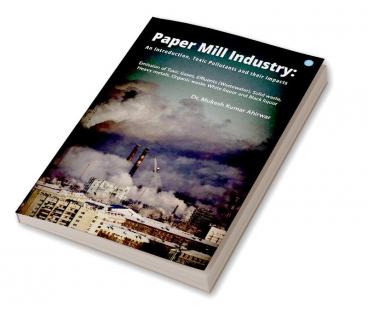 Paper Mill Industry: An introduction Toxic Pollutants and their Impacts
