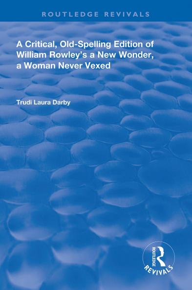 Critical Old-Spelling Edition of William Rowley's A New Wonder A Woman Never Vexed