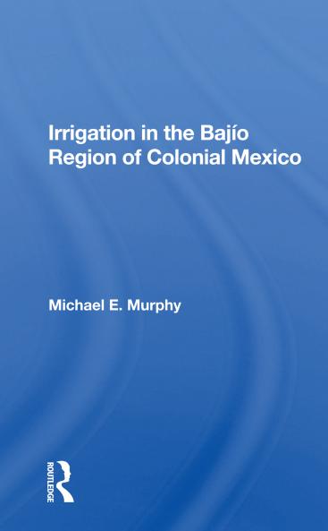 Irrigation In The Bajio Region Of Colonial Mexico