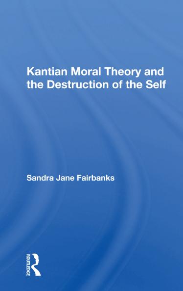 Kantian Moral Theory And The Destruction Of The Self