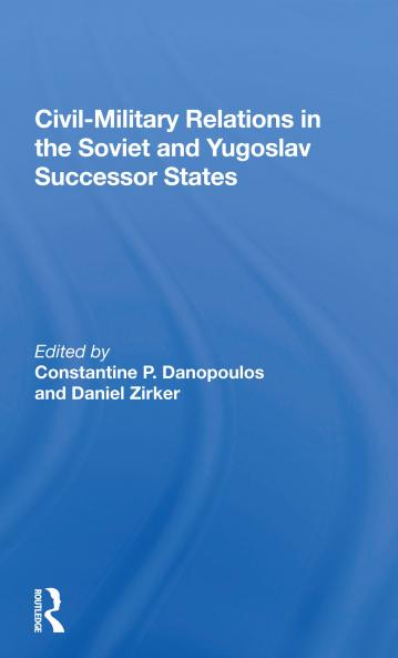 Civil-Military Relations in the Soviet and Yugoslav Successor States