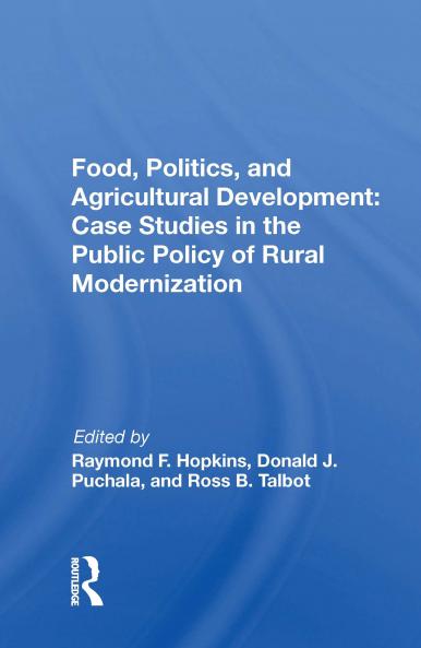 Food Politics and Agricultural Development: Case Studies in the Public Policy of Rural Modernization