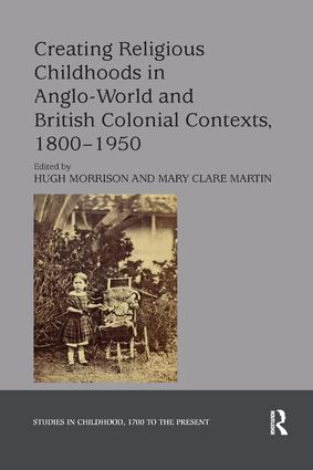 Creating Religious Childhoods in Anglo-World and British Colonial Contexts 1800-1950