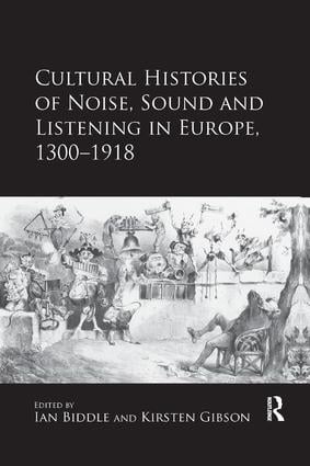 Cultural Histories of Noise Sound and Listening in Europe 1300-1918