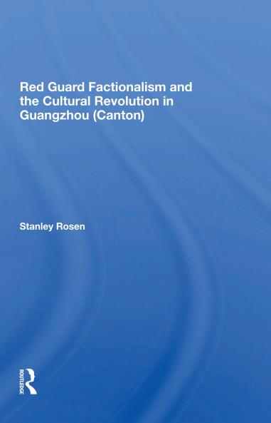 Red Guard Factionalism And The Cultural Revolution In Guangzhou (canton)