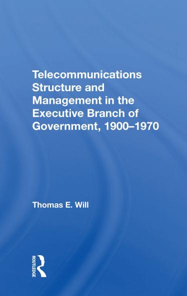 Telecommunications Structure and Management in the Executive Branch of Government 1900-1970