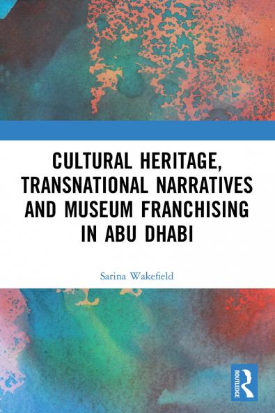 Cultural Heritage Transnational Narratives and Museum Franchising in Abu Dhabi