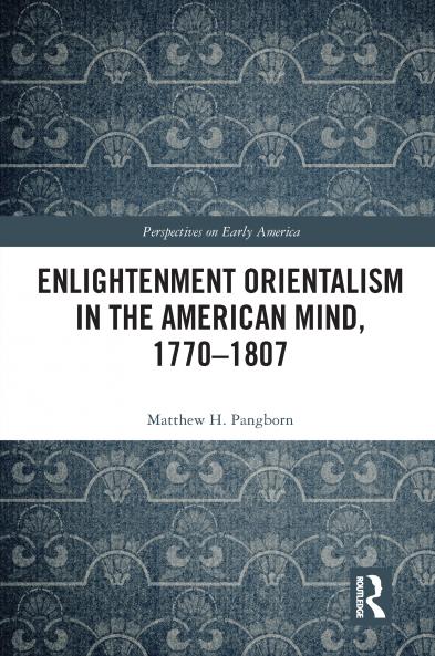 Enlightenment Orientalism in the American Mind 1770-1807