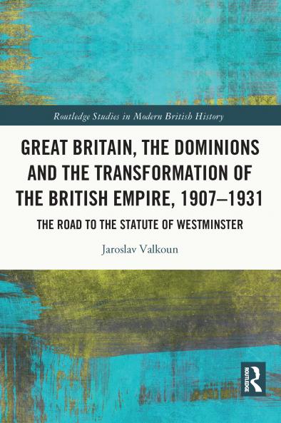Great Britain the Dominions and the Transformation of the British Empire 1907–1931