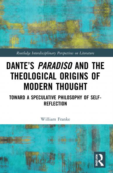 Dante’s Paradiso and the Theological Origins of Modern Thought