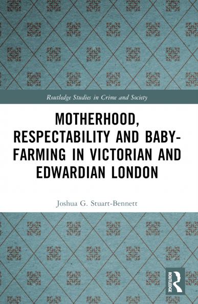 Motherhood Respectability and Baby-Farming in Victorian and Edwardian London