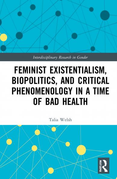 Feminist Existentialism Biopolitics and Critical Phenomenology in a Time of Bad Health