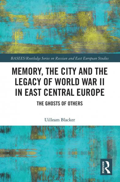 Memory the City and the Legacy of World War II in East Central Europe