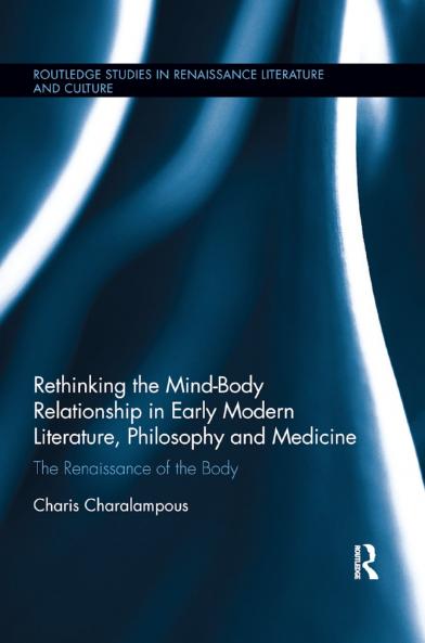 Rethinking the Mind-Body Relationship in Early Modern Literature Philosophy and Medicine