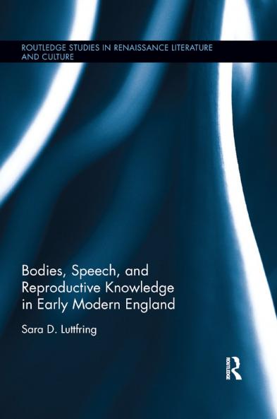 Bodies Speech and Reproductive Knowledge in Early Modern England
