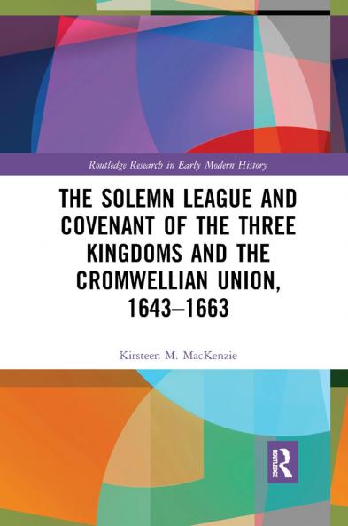 Solemn League and Covenant of the Three Kingdoms and the Cromwellian Union 1643-1663