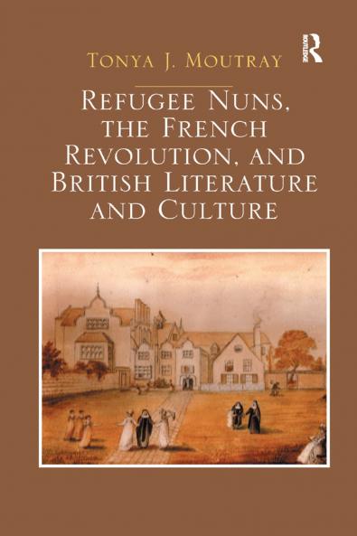 Refugee Nuns the French Revolution and British Literature and Culture