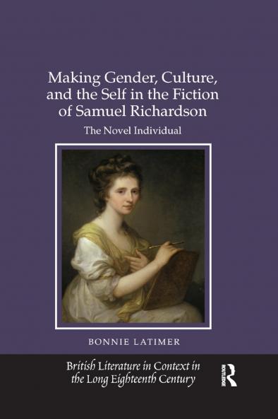 Making Gender Culture and the Self in the Fiction of Samuel Richardson