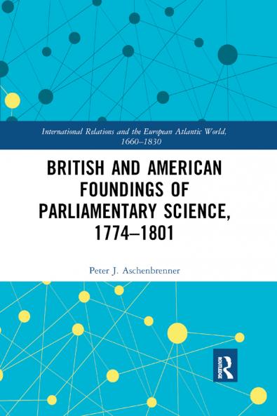 British and American Foundings of Parliamentary Science 1774-1801