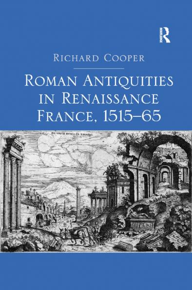 Roman Antiquities in Renaissance France 1515�65
